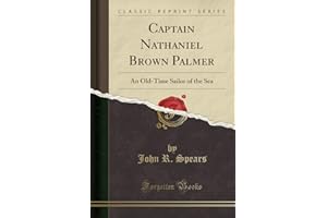 Captain Nathaniel Brown Palmer: An Old-Time Sailor of the Sea (Classic Reprint)