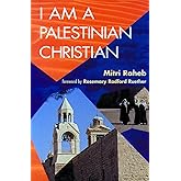 I Am a Palestinian Christian: God and Politics in the Holy Land: A Personal Testimony