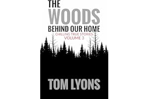 The Woods Behind Our Home: Chilling True Stories, Volume 3