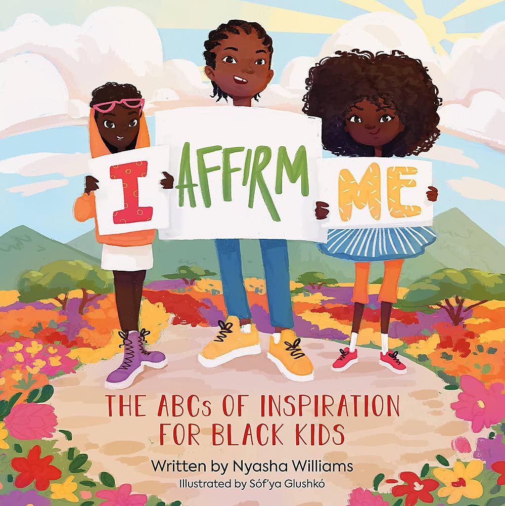 I Affirm Me: The ABCs of Inspiration for Black Kids I Affirm Me: The ABCs of Inspiration for Black Kids