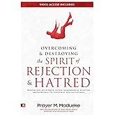 Overcoming & Destroying the Spirit of Rejection & Hatred: Receive Love, Acceptance, Escape the Bondage of Rejection and Experience the Freedom of God's Acceptance