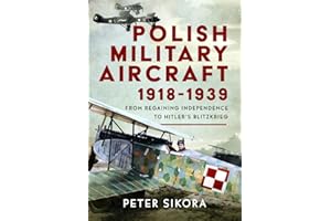 Polish Military Aircraft 1918-1939: From Regaining Independence to Hitler's Blitzkrieg