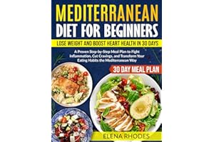 Mediterranean Diet for Beginners: Lose Weight and Boost Heart Health in 30 Days: A Proven Step-by-Step Meal Plan to Fight Inflammation, Cut Cravings, and Transform Your Eating Habits