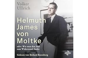 Helmuth James von Moltke: oder - Wie man den Mut zum Widerstand findet
