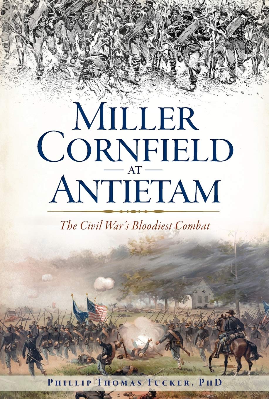 Miller Cornfield At Antietam: The Civil War�s Bloodiest Combat (Civil War  Series): Phd, Phillip Thomas Tucker: 9781625858658: Amazon.com: Books Miller Cornfield At Antietam: The Civil War�s Bloodiest Combat (Civil War  Series): Phd, Phillip Thomas Tucker: 9781625858658: Amazon.com: Books