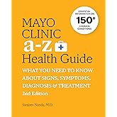 Mayo Clinic A to Z Health Guide, 2nd Edition: What You Need to Know about Signs, Symptoms, Diagnosis and Treatment