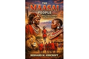 The Maasai People: History, Culture, Traditions, and Warrior Heritage