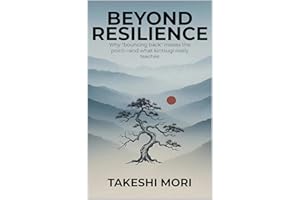 Beyond Resilience: Why "Bouncing Back" Misses the Point — And What Kintsugi Really Teaches (Beyond: Japanese Wisdom for Moder