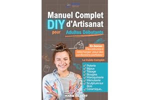 Manuel Complet d'Artisanat DIY pour Adultes Débutants : Poterie, Bijoux, Tissage, Bougies, Maroquinerie, Menuiserie, Sculptur