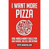 I Want More Pizza: Real World Money Skills For High School, College, And Beyond