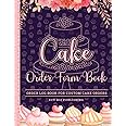 Cake Order Form Book: Order Log Book for Custom Cake Orders - Ideal for home-based cake business & small/professional bakery 