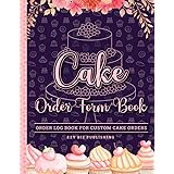 Cake Order Form Book: Order Log Book for Custom Cake Orders - Ideal for home-based cake business & small/professional bakery 