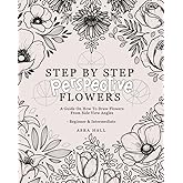 Step By Step Perspective Flowers: A Guide On How To Draw Flowers From Side View Angles
