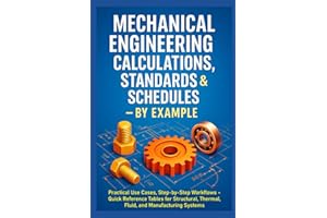 Mechanical Engineering Calculations, Standards & Schedules By Example: Practical Use Cases, Step-by-Step Workflows - Quick Reference Tables for Structural, Thermal, Fluid, and Manufacturing Systems