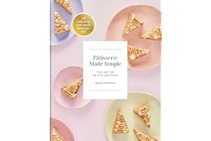 Patisserie Made Simple: The Art of Petits Gateaux
