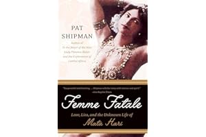 Femme Fatale: Love, Lies, and the Unknown Life of Mata Hari – A Biography of the Notorious Dancer Accused of Espionage and Her Search for Truth