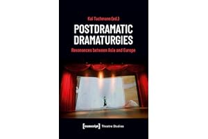 Postdramatic Dramaturgies: Resonances between Asia and Europe (Theater Book 143)