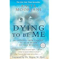 Dying to Be Me: My Journey from Cancer, to Near Death, to True Healing book cover Dying to Be Me: My Journey from Cancer, to Near Death, to True Healing book cover