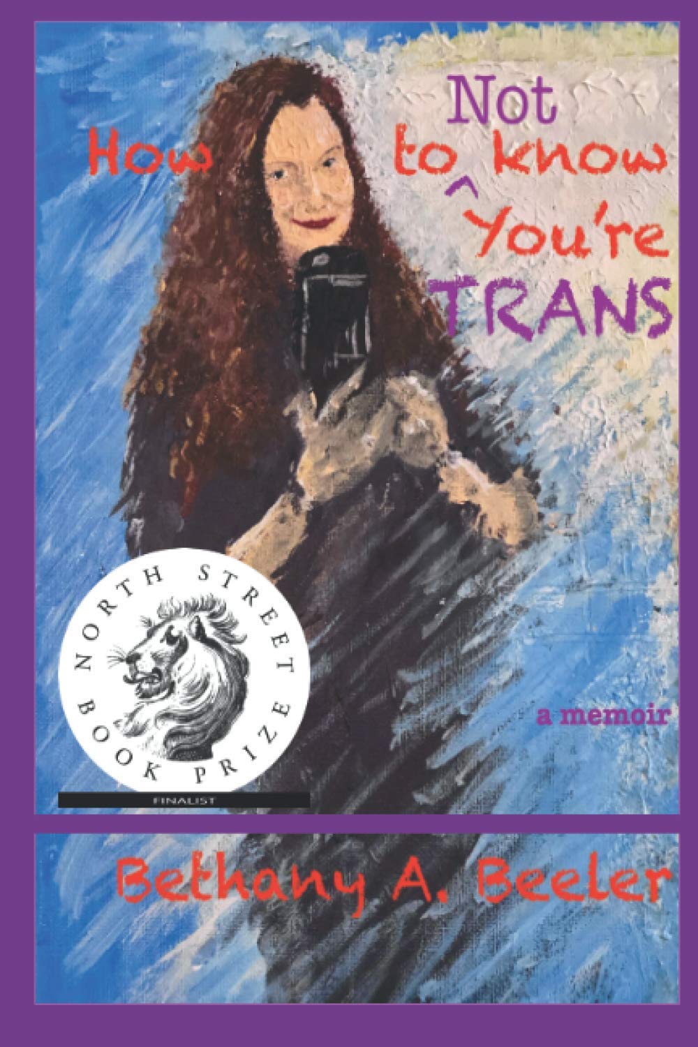 How To Not Know You Re Trans A Memoir Of The Unknown Trans Person And How A Marriage Survived And Thrives Through It Beeler Bethany A 9781650034263 Amazon Com Books