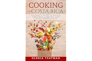 Cooking in Costa Rica: An Expat's Guide to Buying Groceries, Cooking, and Eating in Costa Rica