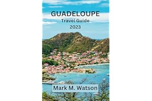 GUADELOUPE TRAVEL GUIDE 2023: Explore Guadeloupe: Your Ultimate Travel Guide to Discover hidden Gem, Uncover Pristine Beaches, Rich Culture, and ... in the Caribbean Jewel (AdventureAwaits)