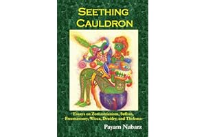 Seething Cauldron: Essays on Zoroastrianism, Sufism, Freemasonry, Wicca, Druidry, and Thelema