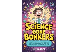 Science Gone Bonkers: Totally True and Mind-Blowing Stories That Turn Science into the Most Fun and Fascinating Subject Ever 