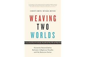 Weaving Two Worlds: Economic Reconciliation Between Indigenous Peoples and the Resource Sector