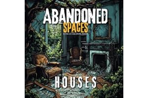 Abandoned Houses: A Detailed Coloring Book of Urban Decay and Derelict Spaces for Adults: Featuring Interior and Exterior Sce
