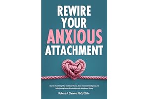 Rewire Your Anxious Attachment: Rewrite Your Story After Childhood Trauma, Boost Emotional Intelligence, and Build Lasting Se