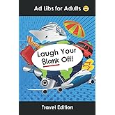 Ad Libs for Adults Travel Edition: Funny Stories Party Game to Play with Friends (Word Games for Grownups)