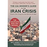 The CIA Insider's Guide to the Iran Crisis: From CIA Coup to the Brink of War