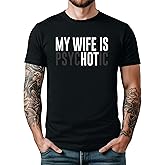 My Wife is Psychotic Shirt for Men Funny Wife is Hot Graphic Tee for Husband