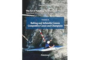 The Art of Paddling: An Illustrated History: Volume 4 - Rafting and Inflatable Canoes. Competitive Canoe and Champions
