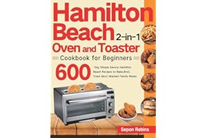 Hamilton Beach 2-in-1 Oven and Toaster Cookbook for Beginners: 600-Day Simple Savory Hamilton Beach Recipes to Bake, Broil, Toast Most Wanted Family Meals
