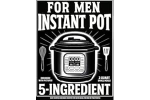 Instant Pot Cookbook for Men with Pictures: 5 Ingredient 3 Quart Small Meals Easy, Simple and Basic Recipes for Guys Ideal for One or Two People