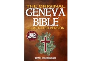 The Original Geneva Bible 1560 Edition Illustrated Version: The Complete, Clear, and Precise Transcription of the Historic English Manuscript of the Scriptures of the Protestant Reformation
