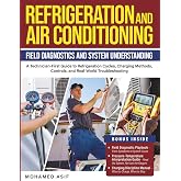 Refrigeration and Air Conditioning - Field Diagnostics and System Understanding: A Technician-First Guide to Refrigeration Cycles, Charging Methods, Controls, and Real-World Troubleshooting