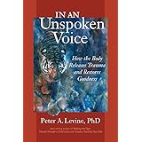 In an Unspoken Voice: How the Body Releases Trauma and Restores Goodness