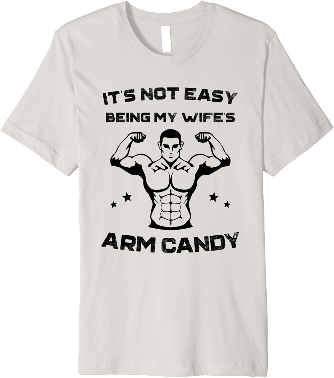 It's Not Easy Being My Wife's Arm Candy TShirt Husband