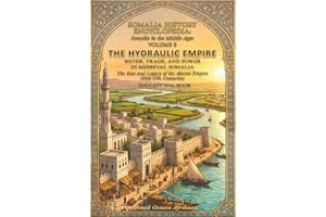 Somalia History Encyclopedia: Volume 2 Somalia in the Middle Ages: THE HYDRAULIC EMPIRE:Water, Trade, and Power in Medieval S