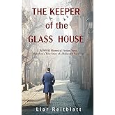 The Keeper of the Glass House: A WWII Historical Fiction Novel Based on a True Story of a Holocaust Survivor