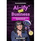 Ai-ify Your Business: Have More Fun And Make More Money Doing What You Love!