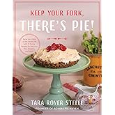 Keep Your Fork, There's Pie!: Serve Up a Slice of the Sweet Life with 75 Family Recipes for Delicious Pies, Desserts, and More!