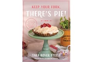 Keep Your Fork, There's Pie!: Serve Up a Slice of the Sweet Life with 75 Family Recipes for Delicious Pies, Desserts, and More!