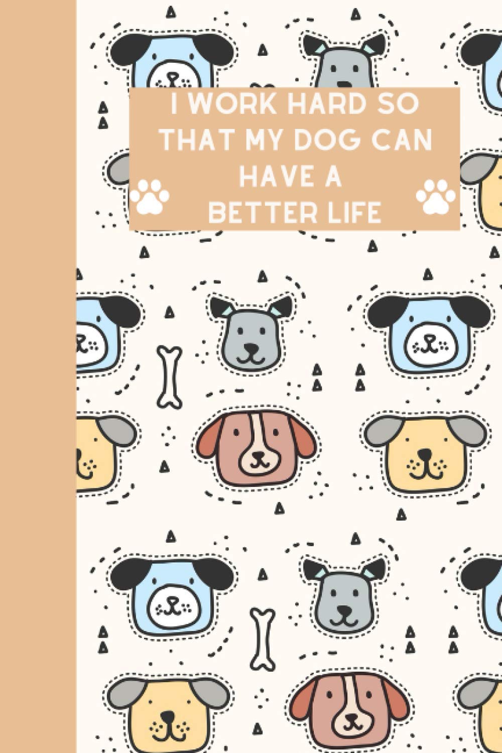 I Work Hard So That My Dog Can Have A Better Life: Long (6 × 9 inches) Lined Notebook - 120 Pages- Diary,Journal, Personal Note, Gift for Him and Her