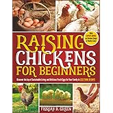 Raising Chickens for Beginners: Discover the Joy of Sustainable Living and Delicious Fresh Eggs for Your Family in Less Than 30 Days, with Expert Advice on Chicken Coops and Poultry Care!