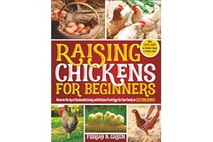 Raising Chickens for Beginners: Discover the Joy of Sustainable Living and Delicious Fresh Eggs for Your Family in Less Than 30 Days, with Expert Advice on Chicken Coops and Poultry Care!