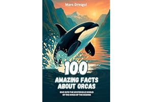 100 Amazing Facts about Orcas: Dive into the Mysterious World of the Kings of the Oceans