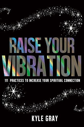 Download Raise Your Vibration: 111 Practices to Increase Your Spiritual Connection (English Edition) PDF